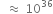 space space almost equal to space 10 to the power of 36