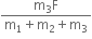 fraction numerator straight m subscript 3 straight F over denominator straight m subscript 1 plus straight m subscript 2 plus straight m subscript 3 end fraction
