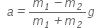 space space a italic equals fraction numerator m subscript italic 1 italic minus m subscript italic 2 over denominator m subscript italic 1 italic plus m subscript italic 2 end fraction g