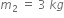 m subscript 2 space equals space 3 space k g