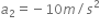 a subscript 2 equals negative 10 m divided by s squared