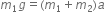 m subscript 1 g equals left parenthesis m subscript 1 plus m subscript 2 right parenthesis a