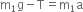 straight m subscript 1 straight g minus straight T equals straight m subscript 1 straight a