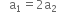 space space space straight a subscript 1 equals 2 straight a subscript 2
