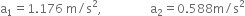 straight a subscript 1 equals 1.176 space straight m divided by straight s squared comma space space space space space space space space space space space space space space space space straight a subscript 2 equals 0.588 straight m divided by straight s squared