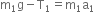 straight m subscript 1 straight g minus straight T subscript 1 equals straight m subscript 1 straight a subscript 1