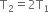 straight T subscript 2 equals 2 straight T subscript 1