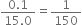 fraction numerator 0.1 over denominator 15.0 end fraction equals 1 over 150