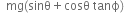 space space mg left parenthesis sinθ plus cosθ space tanϕ right parenthesis