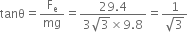tanθ equals straight F subscript straight e over mg equals fraction numerator 29.4 over denominator 3 square root of 3 cross times 9.8 end fraction equals fraction numerator 1 over denominator square root of 3 end fraction
