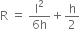 straight R space equals space fraction numerator straight l squared over denominator 6 straight h end fraction plus straight h over 2