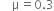 space space space space straight mu equals 0.3