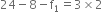 24 minus 8 minus straight f subscript 1 equals 3 cross times 2