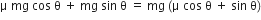 straight mu space mg space cos space straight theta space plus space mg space sin space straight theta space equals space mg space left parenthesis straight mu space cos space straight theta space plus space sin space straight theta right parenthesis