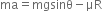 ma equals mgsinθ minus μR