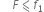 space space space space F less-than or slanted equal to f subscript 1