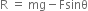 straight R space equals space mg minus Fsinθ