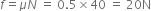f equals mu N space equals space 0.5 cross times 40 space equals space 20 straight N