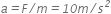 a italic equals F italic divided by m italic equals italic 10 m italic divided by s to the power of italic 2