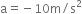 straight a equals negative 10 straight m divided by straight s squared