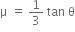 straight mu space equals space 1 third space tan space straight theta