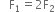 space space space straight F subscript 1 equals 2 straight F subscript 2