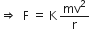 rightwards double arrow space space straight F space equals space straight K thin space mv squared over straight r