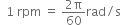 space space 1 space rpm space equals space fraction numerator 2 straight pi over denominator 60 end fraction rad divided by straight s