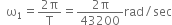 space space straight omega subscript 1 equals fraction numerator 2 straight pi over denominator straight T end fraction equals fraction numerator 2 straight pi over denominator 43200 end fraction rad divided by sec