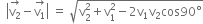 space space open vertical bar stack straight v subscript 2 with rightwards arrow on top minus stack straight v subscript 1 with rightwards arrow on top close vertical bar space equals space square root of straight v subscript 2 superscript 2 plus straight v subscript 1 superscript 2 minus 2 straight v subscript 1 straight v subscript 2 cos 90 degree end root