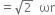 equals square root of 2 space space ωr