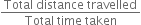 fraction numerator Total space distance space travelled over denominator Total space time space taken end fraction