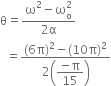 straight theta equals fraction numerator straight omega squared minus straight omega subscript straight o superscript 2 over denominator 2 straight alpha end fraction
space space equals fraction numerator left parenthesis 6 straight pi right parenthesis squared minus left parenthesis 10 straight pi right parenthesis squared over denominator 2 open parentheses begin display style fraction numerator negative straight pi over denominator 15 end fraction end style close parentheses end fraction