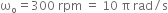 straight omega subscript straight o equals 300 space rpm space equals space 10 space straight pi space rad divided by straight s