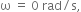 straight omega space equals space 0 space rad divided by straight s comma