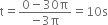 straight t equals fraction numerator 0 minus 30 straight pi over denominator negative 3 straight pi end fraction equals 10 straight s