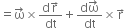 equals straight omega with rightwards arrow on top cross times fraction numerator straight d straight r with rightwards arrow on top over denominator dt end fraction plus fraction numerator straight d straight omega with rightwards arrow on top over denominator dt end fraction cross times straight r with rightwards arrow on top