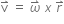 straight v with rightwards harpoon with barb upwards on top space equals space omega with rightwards harpoon with barb upwards on top space x space r with rightwards harpoon with barb upwards on top