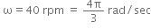 space straight omega equals 40 space rpm space equals space fraction numerator 4 straight pi over denominator 3 end fraction space rad divided by sec