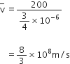 top enclose straight v space equals fraction numerator 200 over denominator begin display style 3 over 4 cross times 10 to the power of negative 6 end exponent end style end fraction

space space space equals 8 over 3 cross times 10 to the power of 8 straight m divided by straight s