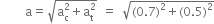 space space space space space straight a equals square root of straight a subscript straight c superscript 2 plus straight a subscript straight t superscript 2 end root space equals space square root of left parenthesis 0.7 right parenthesis squared plus left parenthesis 0.5 right parenthesis squared end root