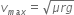 v subscript m a x end subscript equals square root of mu r g end root