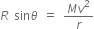 R space sin theta space equals space fraction numerator M v squared over denominator r end fraction