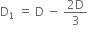 straight D subscript 1 space equals space straight D space minus space fraction numerator 2 straight D over denominator 3 end fraction