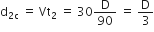 straight d subscript 2 straight c end subscript space equals space Vt subscript 2 space equals space 30 straight D over 90 space equals space straight D over 3