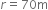 r equals 70 straight m