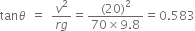 tan theta space equals space fraction numerator v squared over denominator r g end fraction equals fraction numerator left parenthesis 20 right parenthesis squared over denominator 70 cross times 9.8 end fraction equals 0.583