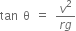 tan space straight theta space equals space fraction numerator v squared over denominator r g end fraction