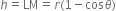 h equals LM equals r left parenthesis 1 minus cos theta right parenthesis