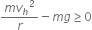 fraction numerator m v subscript h squared over denominator r end fraction minus m g greater or equal than 0